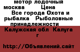 мотор лодочный москва-25.  › Цена ­ 10 000 - Все города Охота и рыбалка » Рыболовные принадлежности   . Калужская обл.,Калуга г.